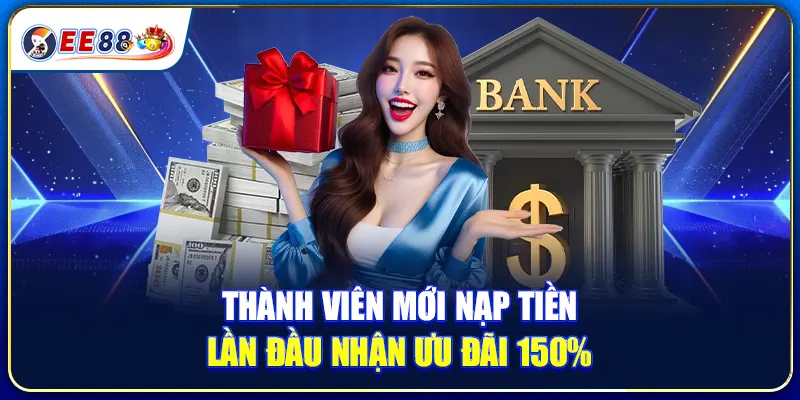 Thành Viên Mới Nạp Tiền Lần Đầu Nhận Ưu Đãi 150%